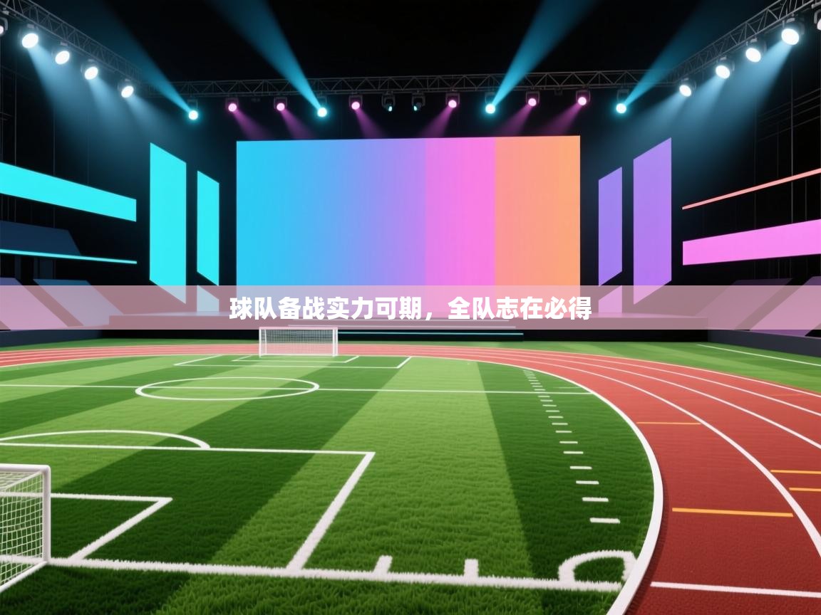 球队备战实力可期，全队志在必得