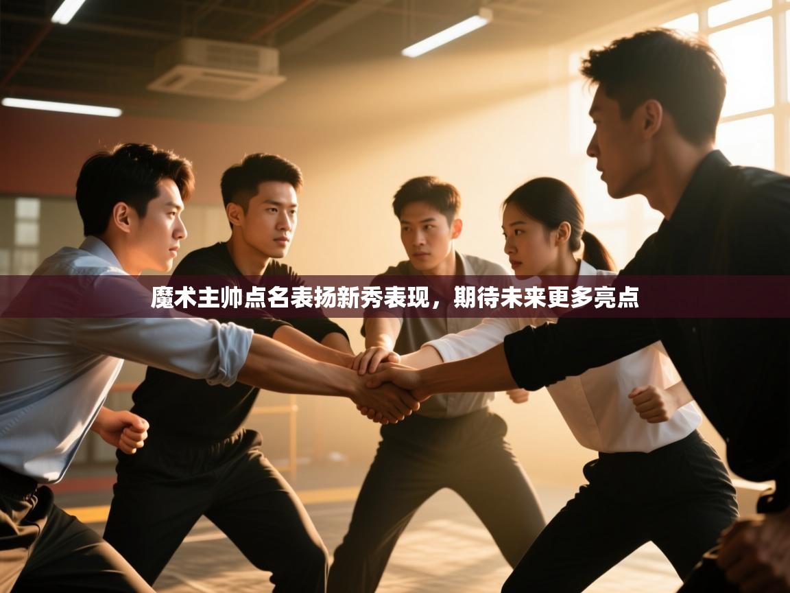 魔术主帅点名表扬新秀表现,期待未来更多亮点 第2张