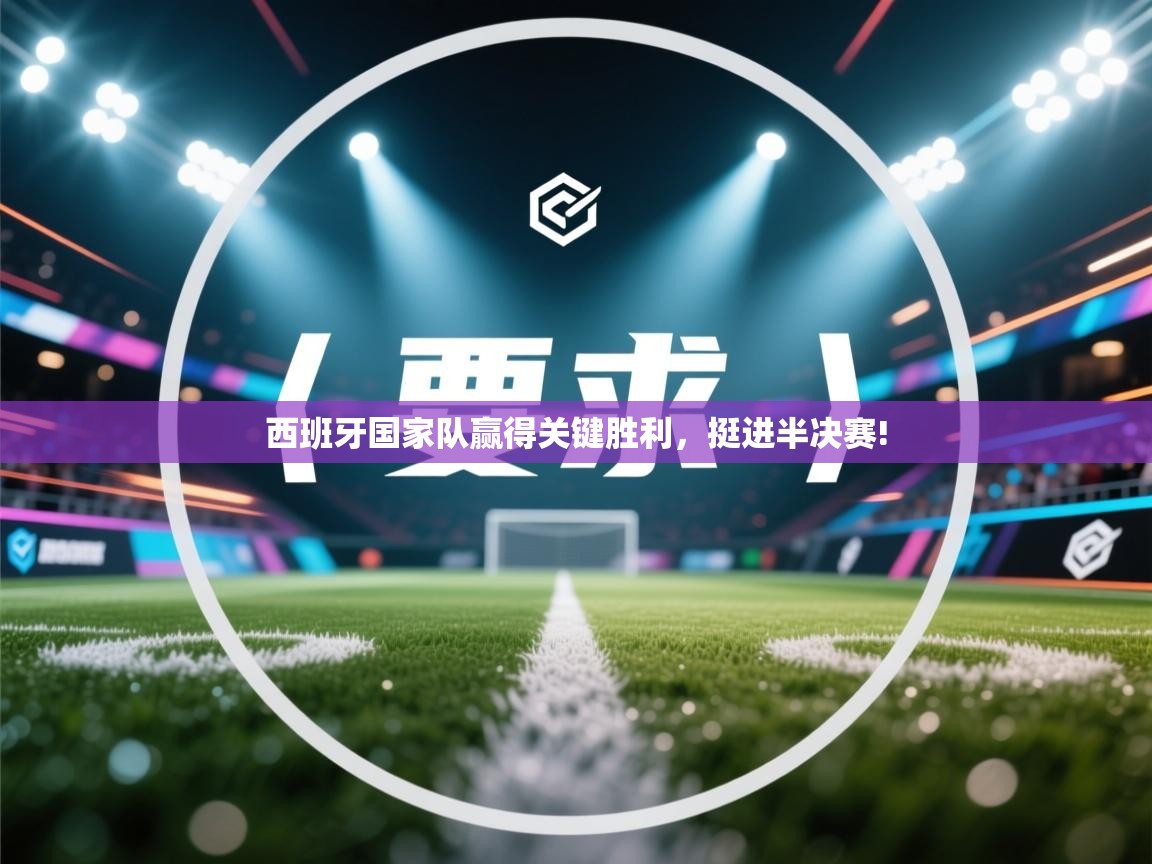 西班牙国家队赢得关键胜利，挺进半决赛!  第2张