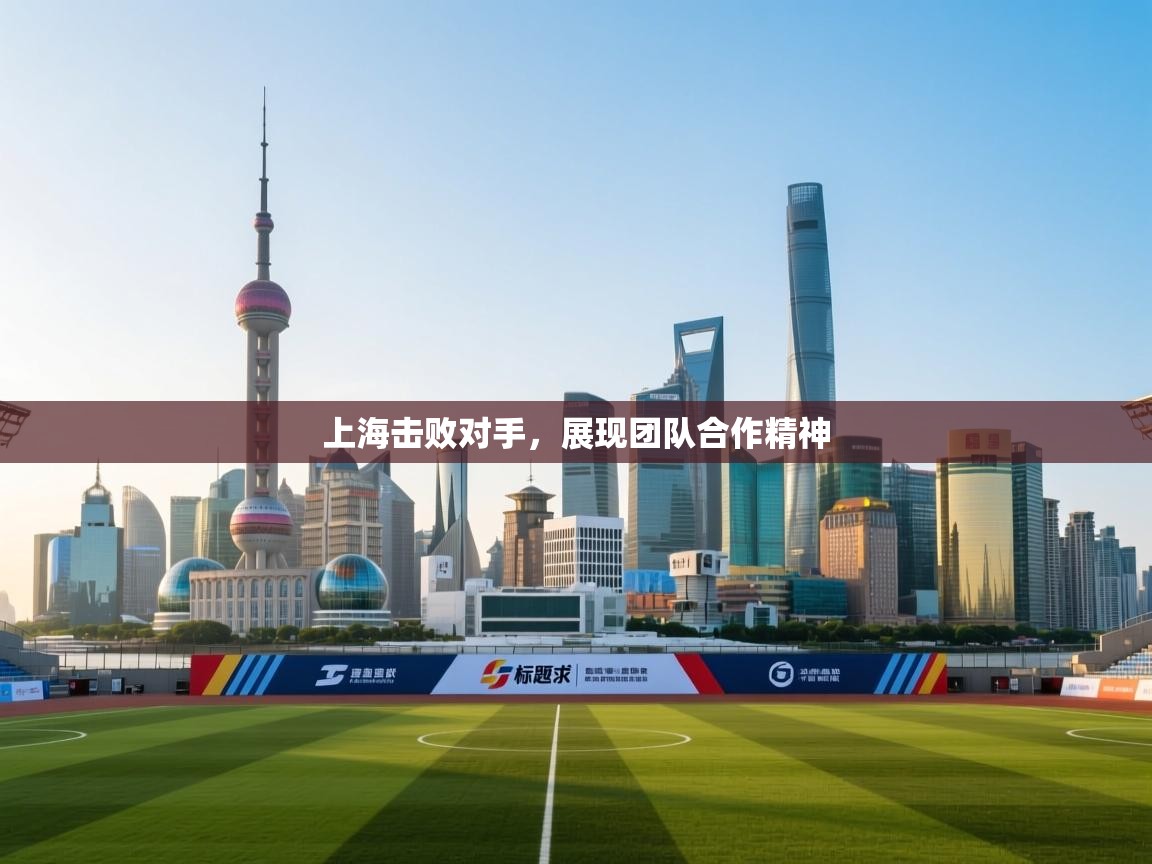 上海击败对手，展现团队合作精神  第2张
