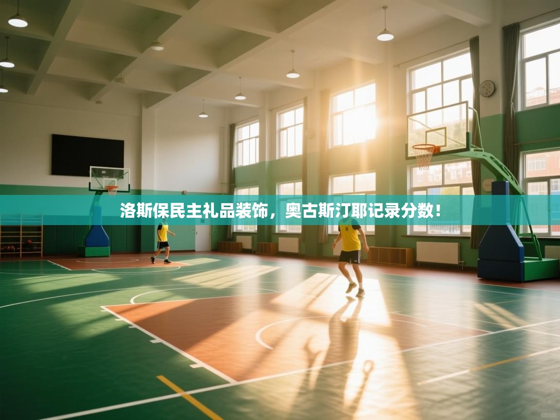 洛斯保民主礼品装饰，奥古斯汀耶记录分数！