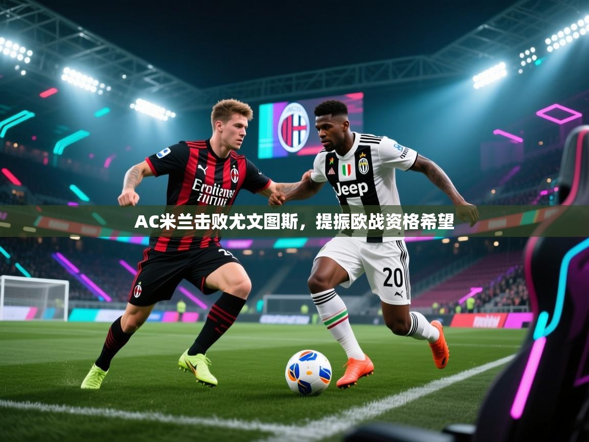 AC米兰击败尤文图斯，提振欧战资格希望