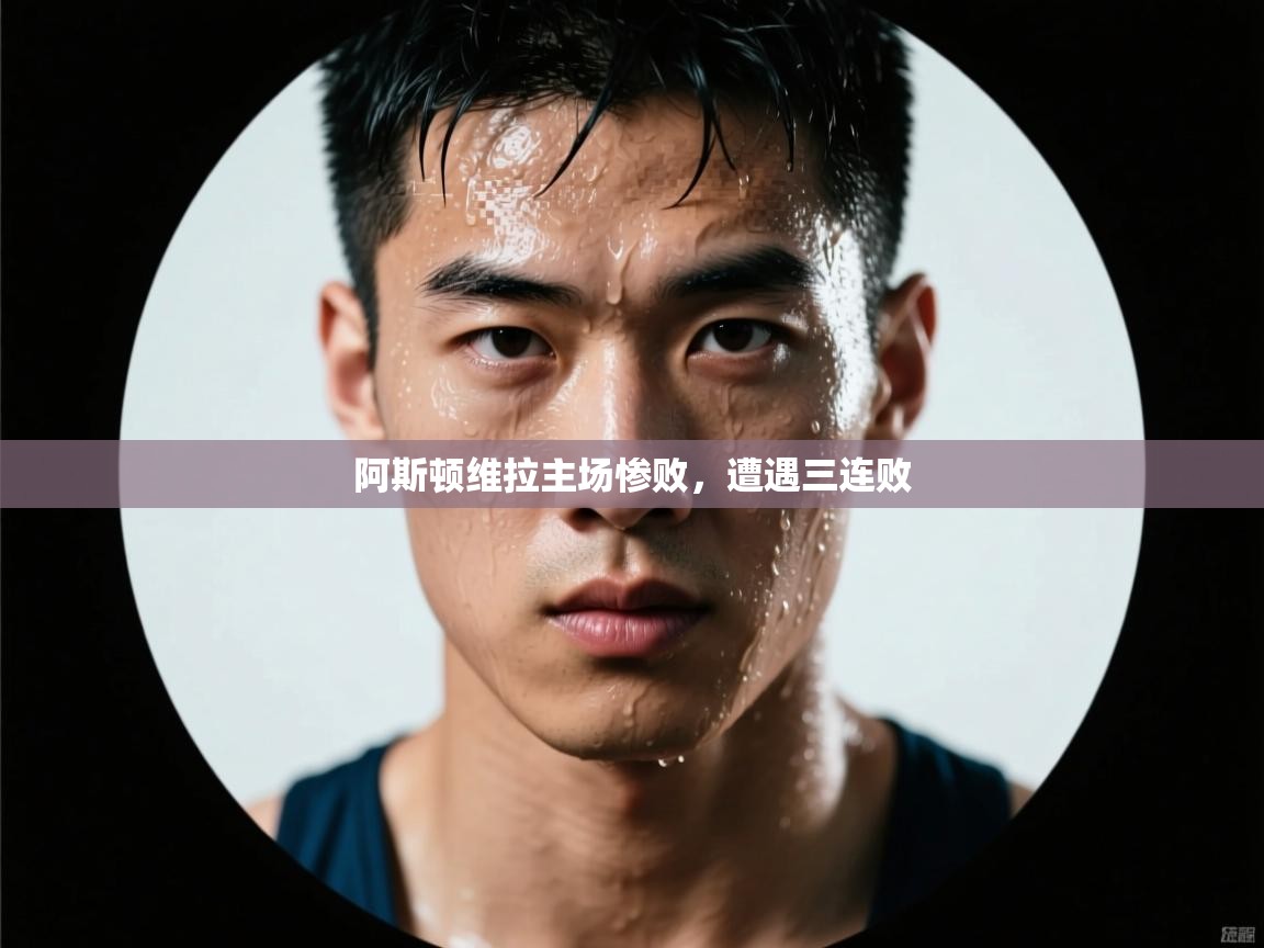 阿斯顿维拉主场惨败，遭遇三连败