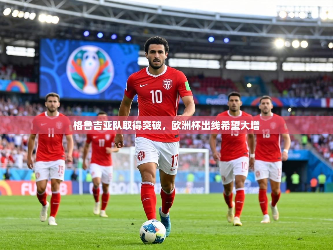 格鲁吉亚队取得突破，欧洲杯出线希望大增  第1张