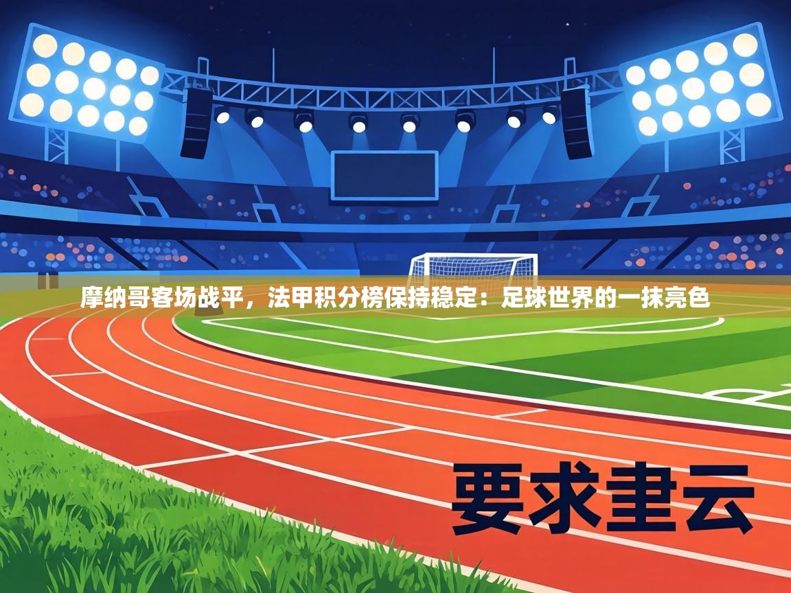 摩纳哥客场战平,法甲积分榜保持稳定:足球世界的一抹亮色 第2张