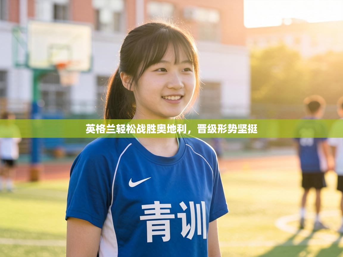 英格兰轻松战胜奥地利，晋级形势坚挺  第1张